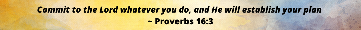 Commit to the Lord whatever you do, and He will establish your plan _ Proverbs 16_3